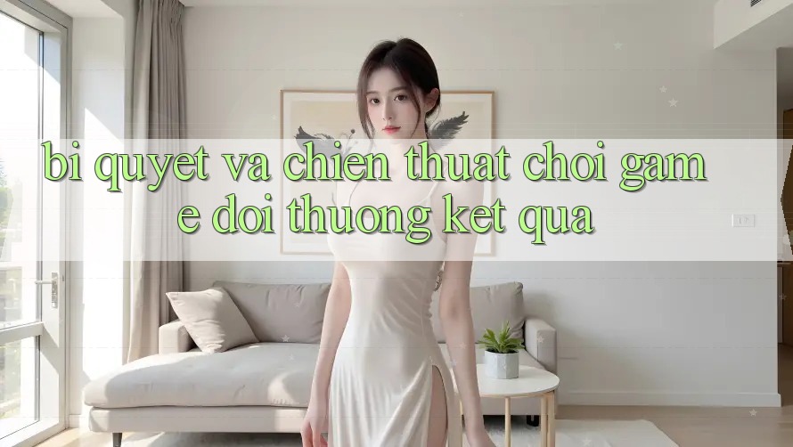Bí quyết Và Chiến Thuật Chơi Game Đổi Thưởng Kết quả Bí quyết Và Chiến Thuật Chơi Game Đổi Thưởng Kết quả