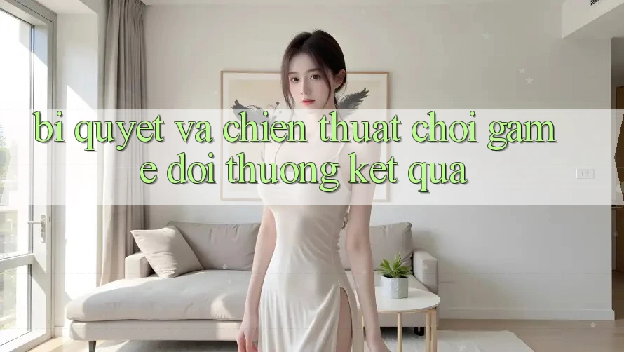 Bí quyết Và Chiến Thuật Chơi Game Đổi Thưởng Kết quả