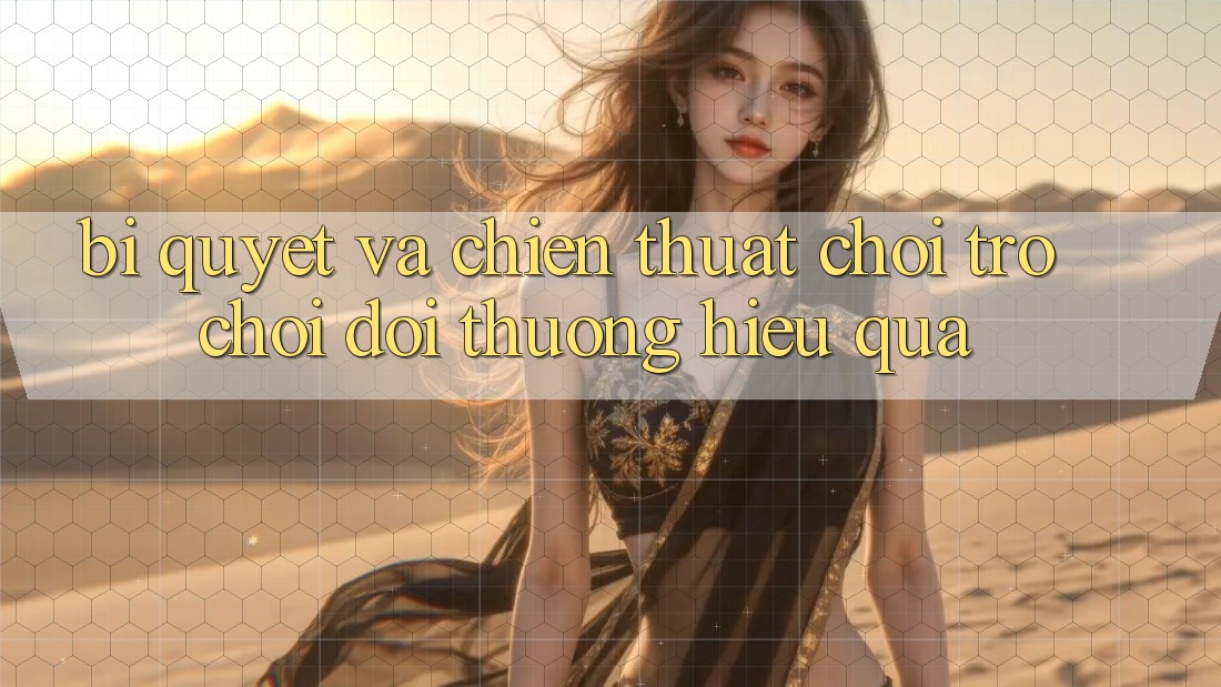 Bí quyết Và Chiến Thuật Chơi Trò chơi Đổi Thưởng Hiệu Quả