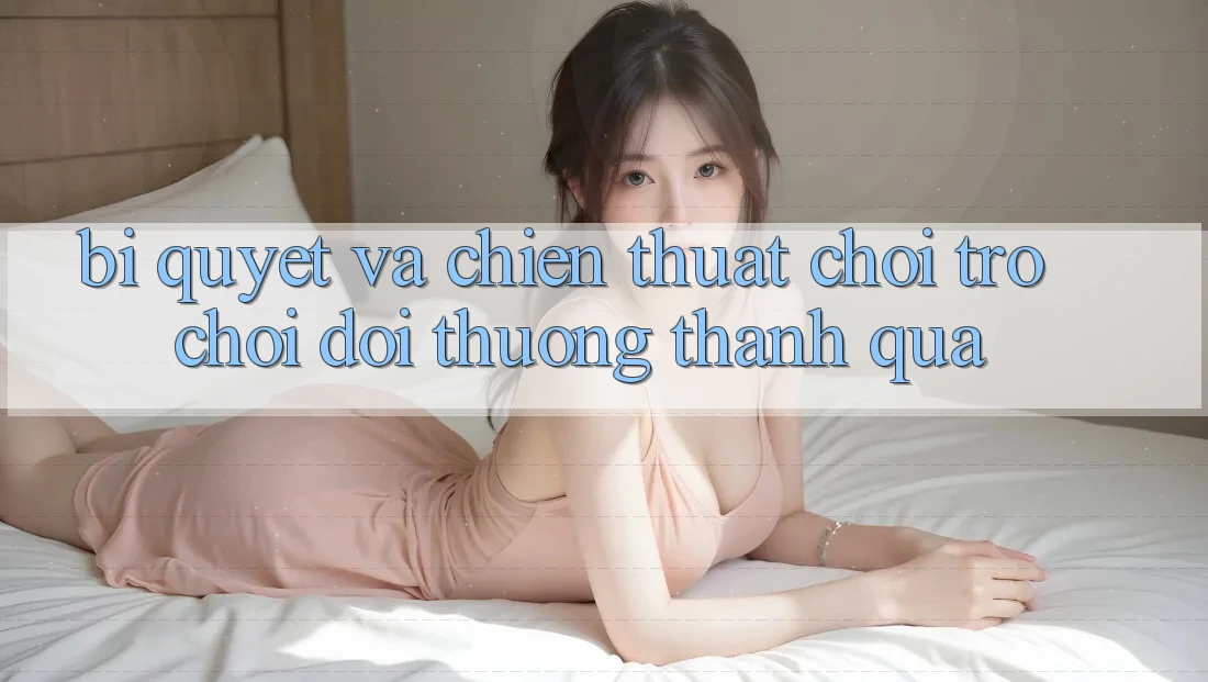 Bí quyết Và Chiến Thuật Chơi Trò chơi Đổi Thưởng Thành quả Bí quyết Và Chiến Thuật Chơi Trò chơi Đổi Thưởng Thành quả