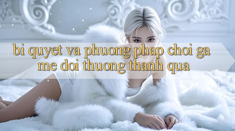 Bí quyết Và Phương pháp Chơi Game Đổi Thưởng Thành quả