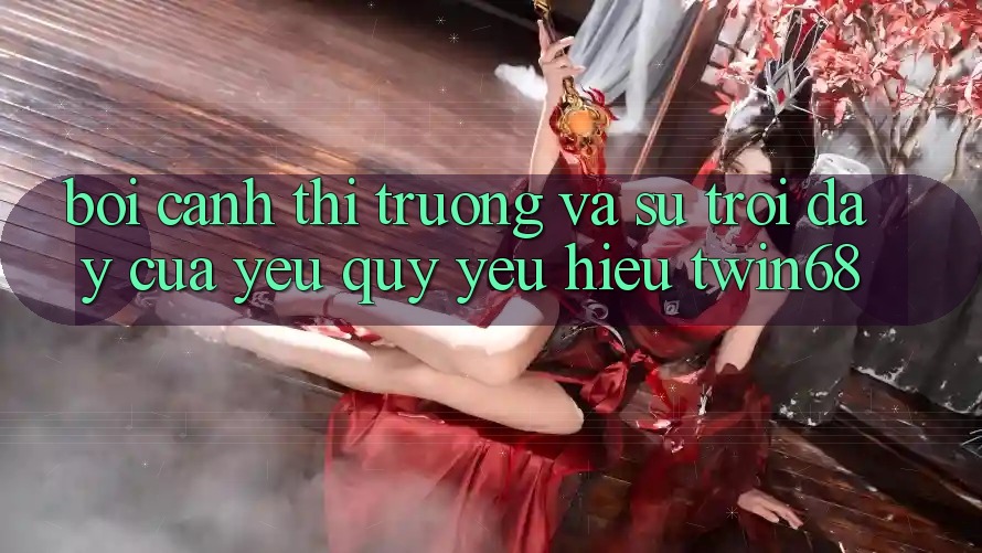 Bối Cảnh Thị Trường Và Sự Trỗi Dậy Của Yêu quý yêu Hiệu twin68 Bối Cảnh Thị Trường Và Sự Trỗi Dậy Của Yêu quý yêu Hiệu twin68