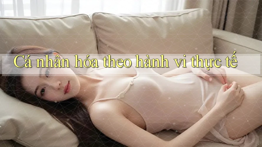 Cá nhân hóa theo hành vi thực tế Cá nhân hóa theo hành vi thực tế