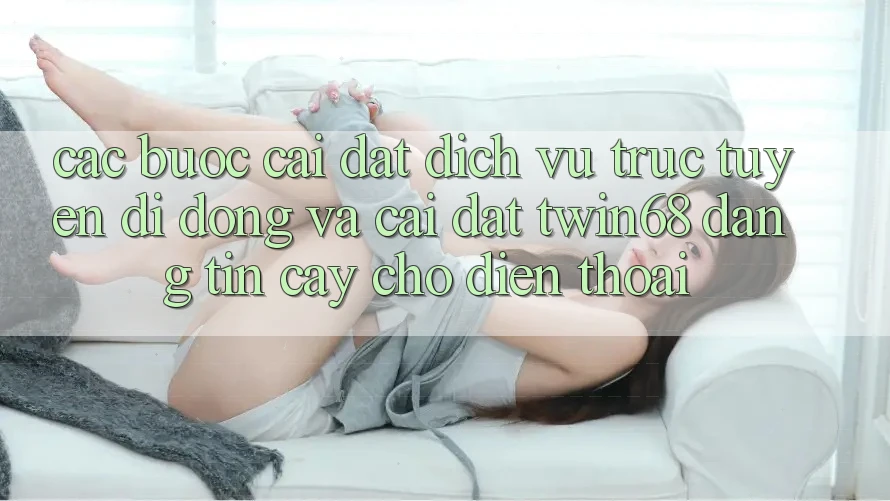 Các bước Cài đặt Dịch vụ trực tuyến di động Và Cài Đặt twin68 Đáng tin cậy Cho Điện Thoại Các bước Cài đặt Dịch vụ trực tuyến di động Và Cài Đặt twin68 Đáng tin cậy Cho Điện Thoại