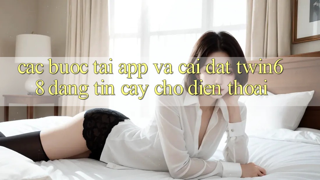 Các bước Tải App Và Cài Đặt twin68 Đáng tin cậy Cho Điện Thoại