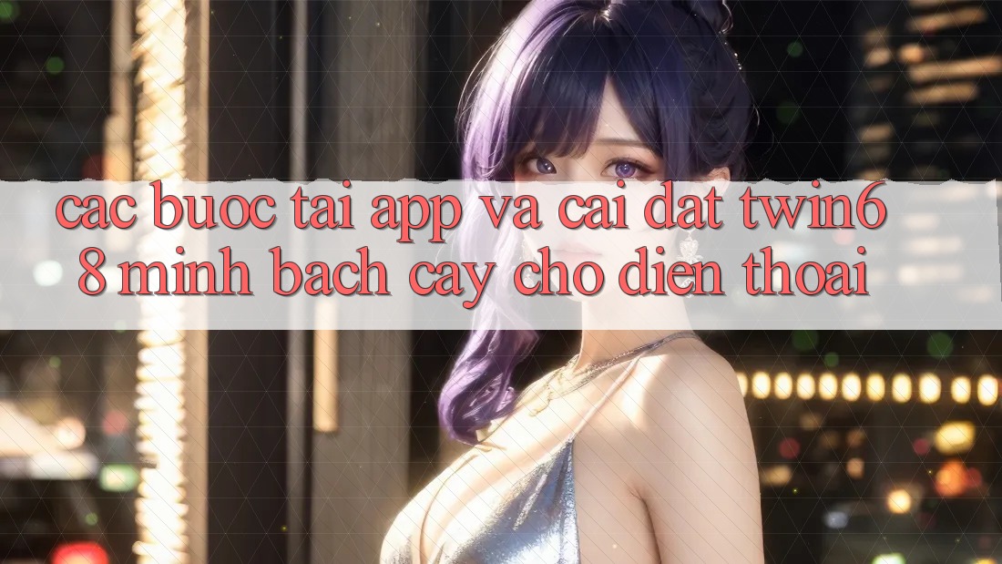Các bước Tải App Và Cài Đặt twin68 Minh bạch cậy Cho Điện Thoại Các bước Tải App Và Cài Đặt twin68 Minh bạch cậy Cho Điện Thoại