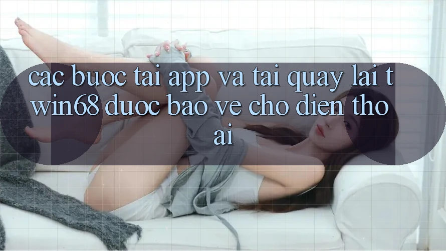 Các bước Tải App Và Tải quay lại twin68 Được bảo vệ Cho Điện Thoại