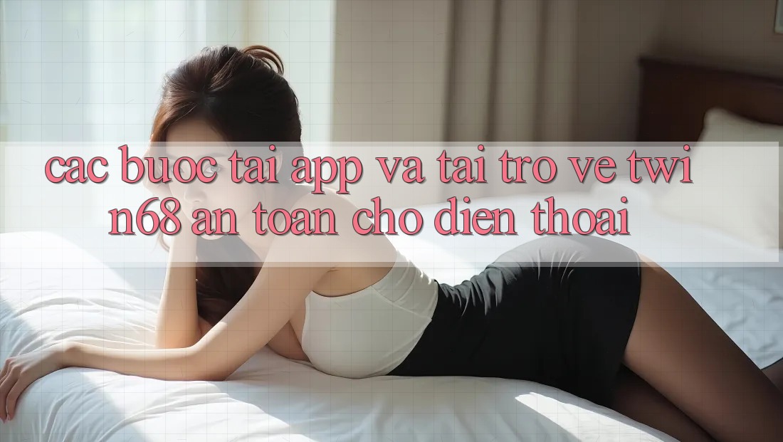 Các bước Tải App Và Tải trở về twin68 An Toàn Cho Điện Thoại