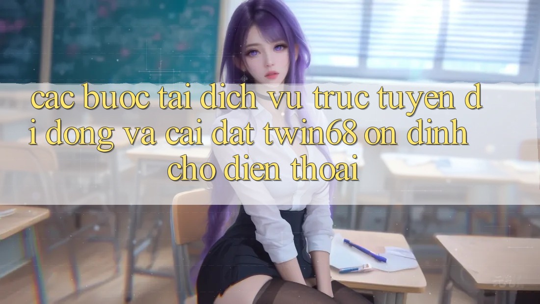 Các bước Tải Dịch vụ trực tuyến di động Và Cài Đặt twin68 Ổn định Cho Điện Thoại Các bước Tải Dịch vụ trực tuyến di động Và Cài Đặt twin68 Ổn định Cho Điện Thoại