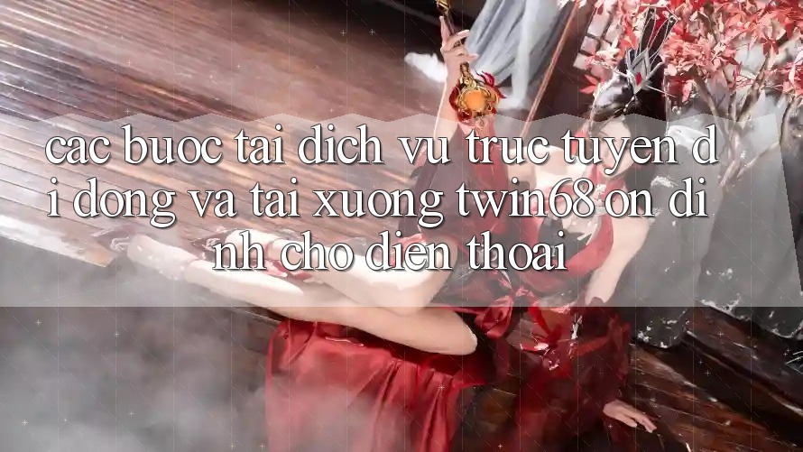 Các bước Tải Dịch vụ trực tuyến di động Và Tải xuống twin68 Ổn định Cho Điện Thoại Các bước Tải Dịch vụ trực tuyến di động Và Tải xuống twin68 Ổn định Cho Điện Thoại