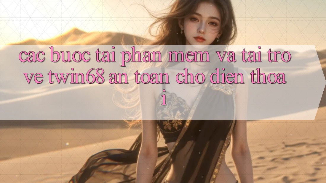 Các bước Tải Phần mềm Và Tải trở về twin68 An Toàn Cho Điện Thoại