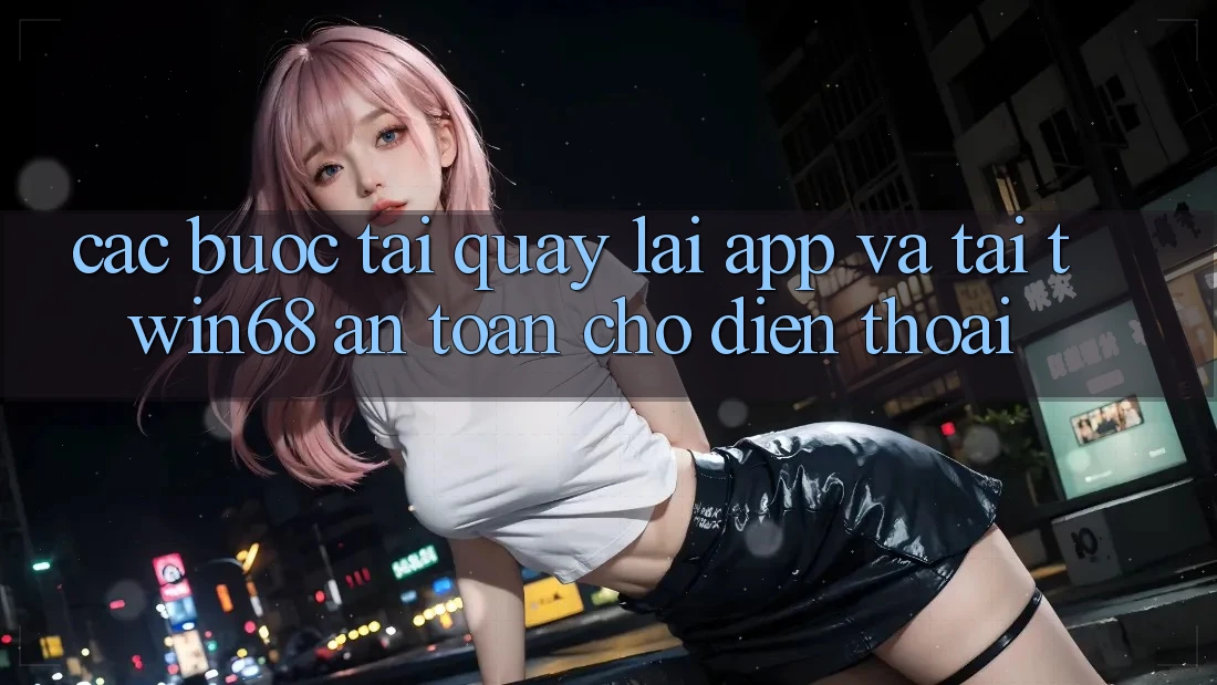 Các bước Tải quay lại App Và Tải twin68 An Toàn Cho Điện Thoại Các bước Tải quay lại App Và Tải twin68 An Toàn Cho Điện Thoại