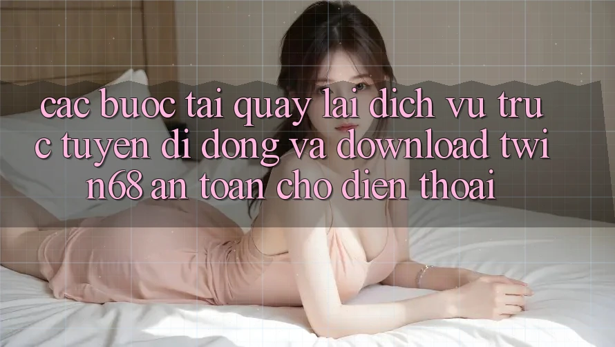 Các bước Tải quay lại Dịch vụ trực tuyến di động Và Download twin68 An Toàn Cho Điện Thoại
