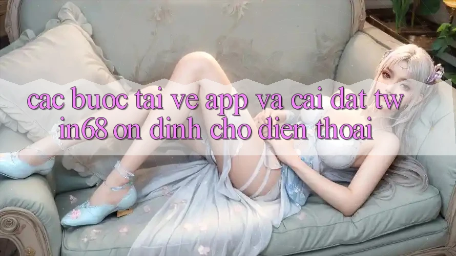 Các bước Tải về App Và Cài Đặt twin68 Ổn định Cho Điện Thoại