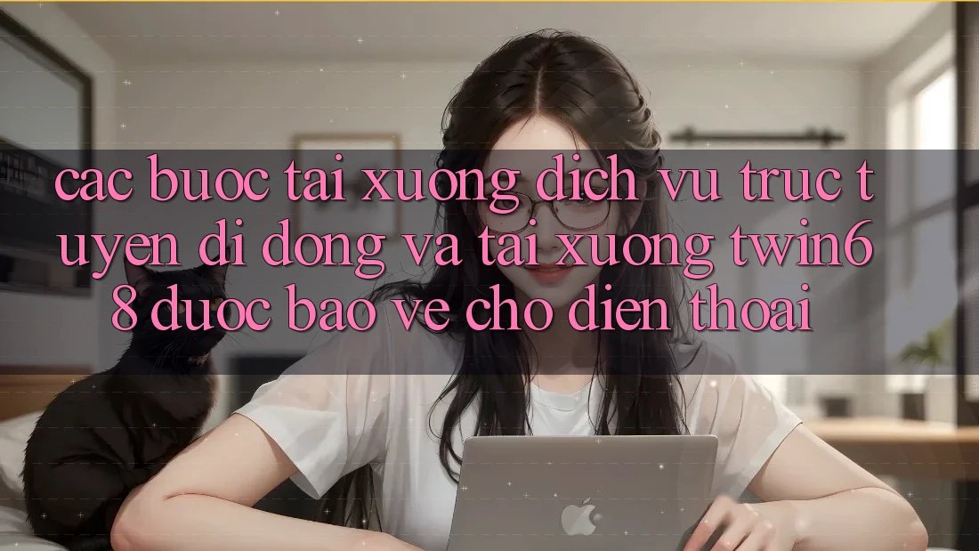 Các bước Tải xuống Dịch vụ trực tuyến di động Và Tải xuống twin68 Được bảo vệ Cho Điện Thoại Các bước Tải xuống Dịch vụ trực tuyến di động Và Tải xuống twin68 Được bảo vệ Cho Điện Thoại