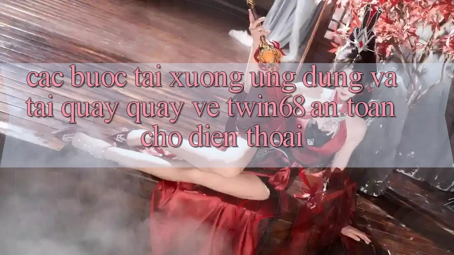 Các bước Tải xuống Ứng dụng Và Tải quay quay về twin68 An Toàn Cho Điện Thoại Các bước Tải xuống Ứng dụng Và Tải quay quay về twin68 An Toàn Cho Điện Thoại