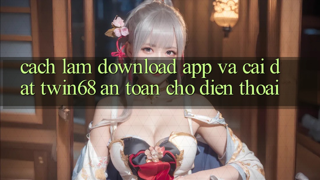 Cách làm Download App Và Cài Đặt twin68 An Toàn Cho Điện Thoại Cách làm Download App Và Cài Đặt twin68 An Toàn Cho Điện Thoại