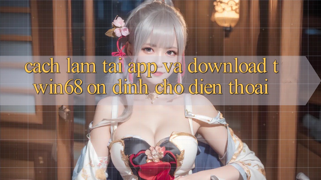 Cách làm Tải App Và Download twin68 Ổn định Cho Điện Thoại