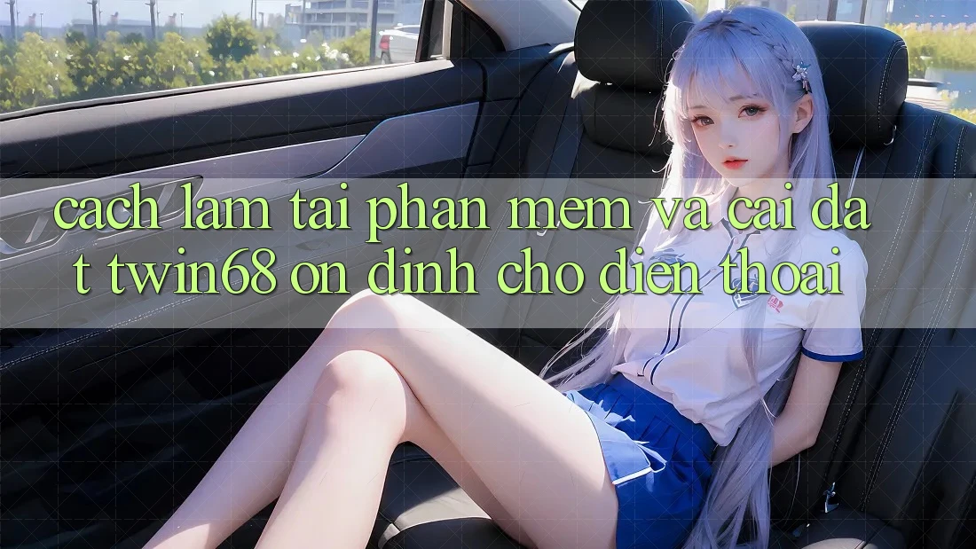 Cách làm Tải Phần mềm Và Cài Đặt twin68 Ổn định Cho Điện Thoại Cách làm Tải Phần mềm Và Cài Đặt twin68 Ổn định Cho Điện Thoại