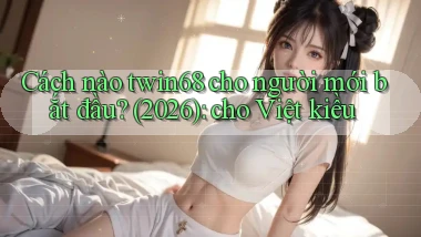 Cách nào twin68 cho người mới bắt đầu (2026) cho Việt kiều