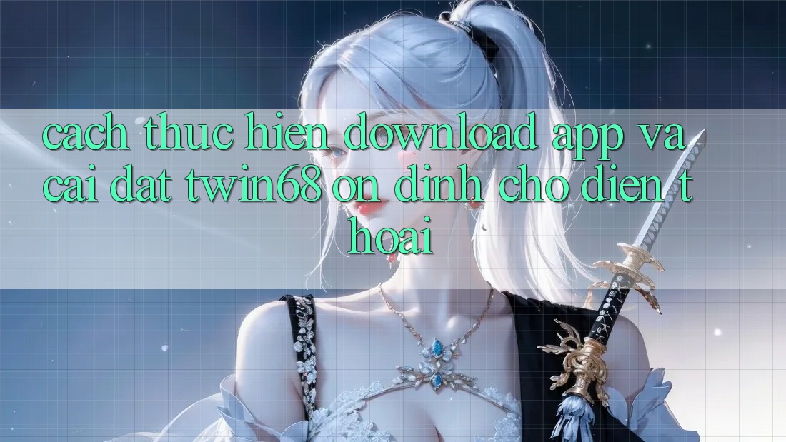 Cách thực hiện Download App Và Cài Đặt twin68 Ổn định Cho Điện Thoại Cách thực hiện Download App Và Cài Đặt twin68 Ổn định Cho Điện Thoại