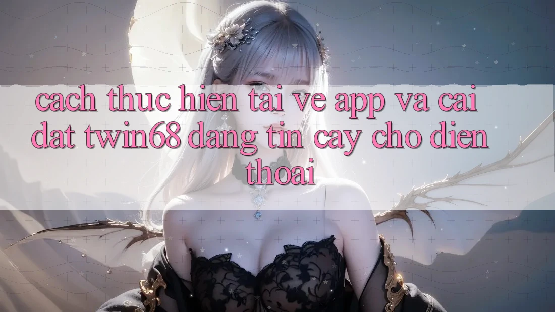 Cách thực hiện Tải về App Và Cài Đặt twin68 Đáng tin cậy Cho Điện Thoại