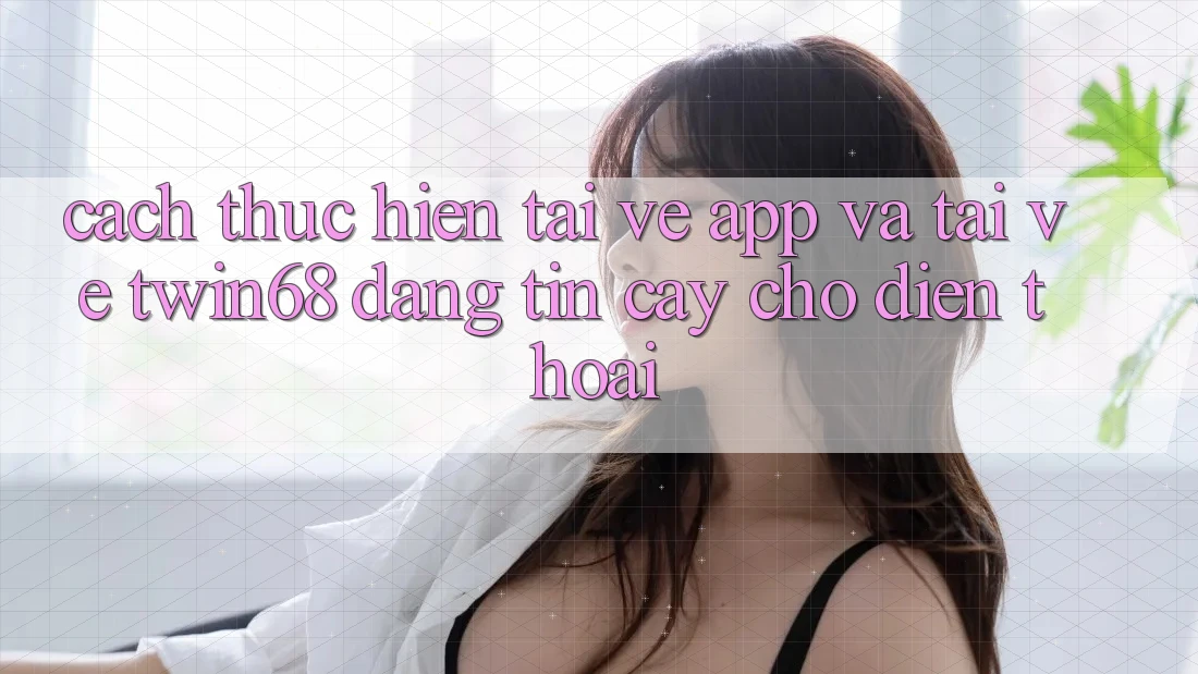 Cách thực hiện Tải về App Và Tải về twin68 Đáng tin cậy Cho Điện Thoại Cách thực hiện Tải về App Và Tải về twin68 Đáng tin cậy Cho Điện Thoại