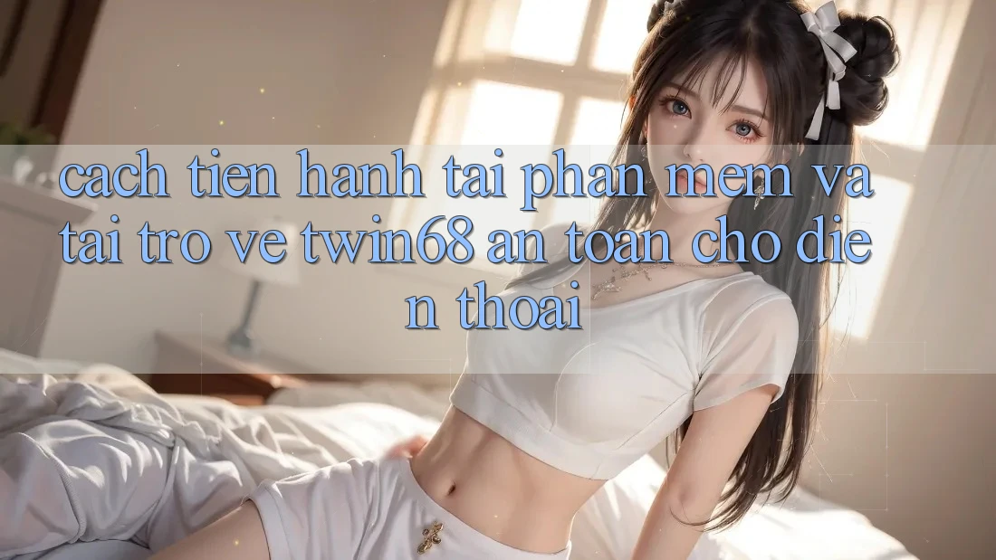 Cách tiến hành Tải Phần mềm Và Tải trở về twin68 An Toàn Cho Điện Thoại