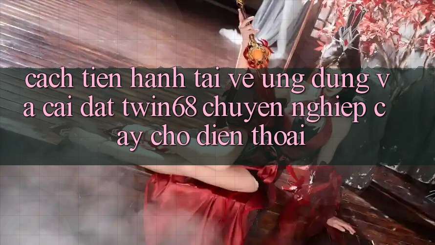 Cách tiến hành Tải về Ứng dụng Và Cài Đặt twin68 Chuyên nghiệp cậy Cho Điện Thoại Cách tiến hành Tải về Ứng dụng Và Cài Đặt twin68 Chuyên nghiệp cậy Cho Điện Thoại