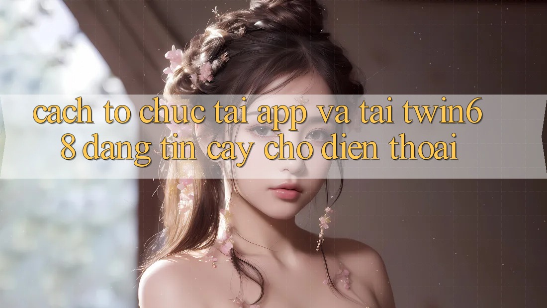 Cách tổ chức Tải App Và Tải twin68 Đáng tin cậy Cho Điện Thoại