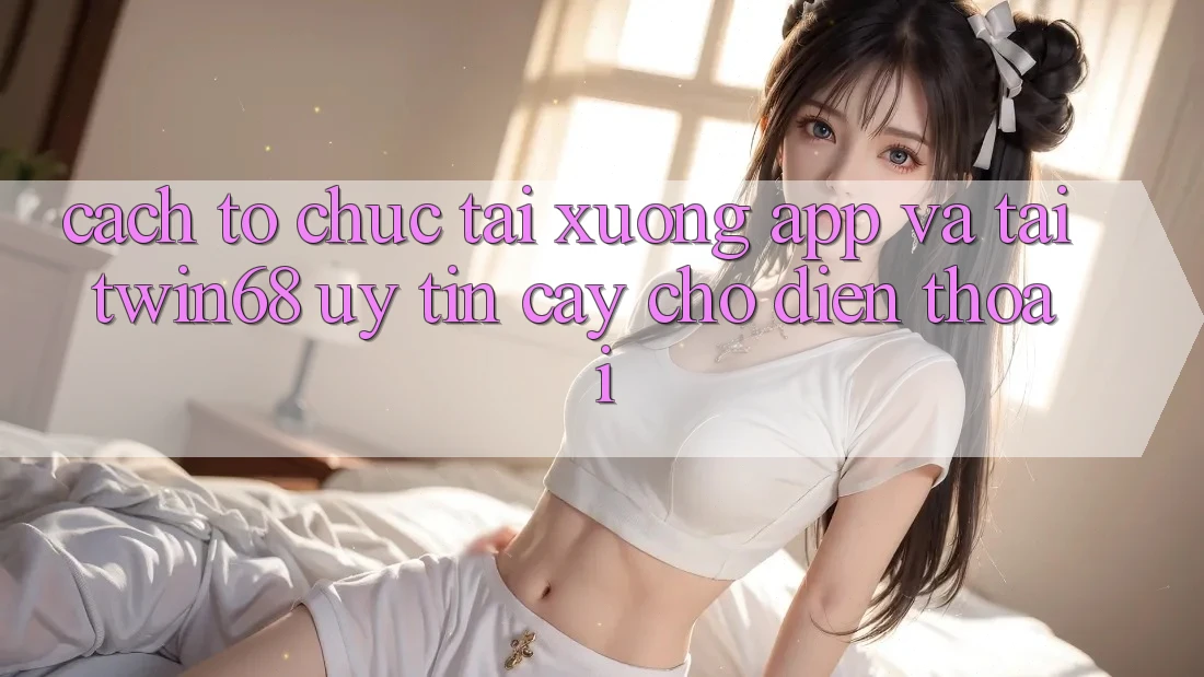 Cách tổ chức Tải xuống App Và Tải twin68 Uy tín cậy Cho Điện Thoại Cách tổ chức Tải xuống App Và Tải twin68 Uy tín cậy Cho Điện Thoại