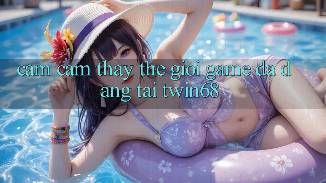 Cảm cảm thấy Thế Giới Game Đa Dạng Tại twin68