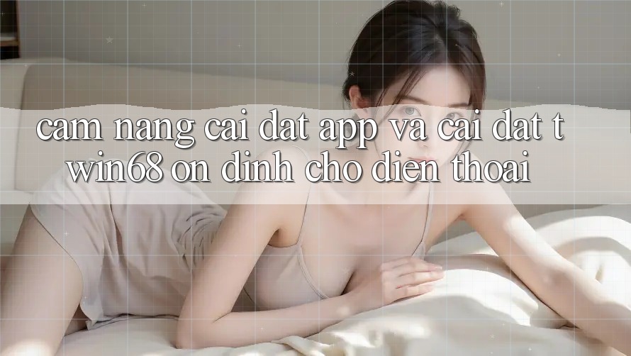 Cẩm nang Cài đặt App Và Cài Đặt twin68 Ổn định Cho Điện Thoại