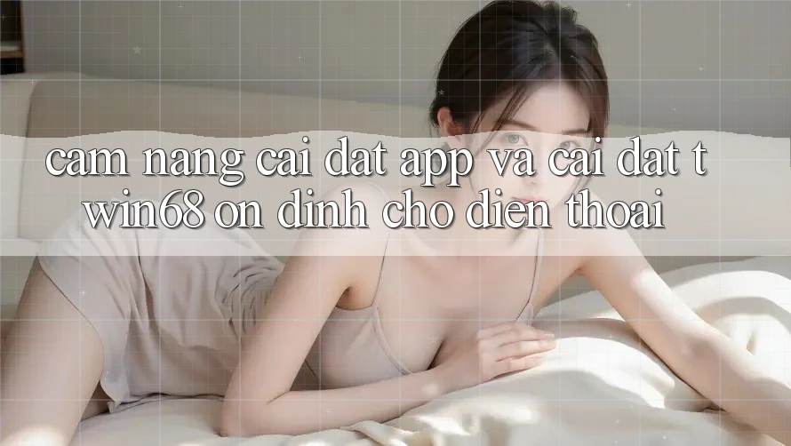 Cẩm nang Cài đặt App Và Cài Đặt twin68 Ổn định Cho Điện Thoại Cẩm nang Cài đặt App Và Cài Đặt twin68 Ổn định Cho Điện Thoại