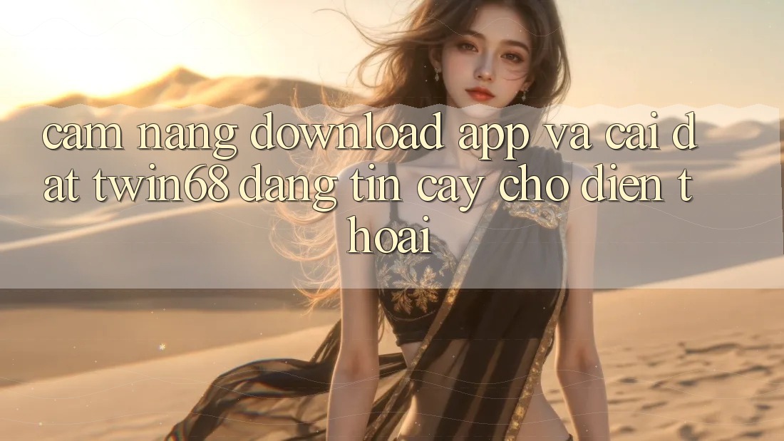 Cẩm nang Download App Và Cài Đặt twin68 Đáng tin cậy Cho Điện Thoại Cẩm nang Download App Và Cài Đặt twin68 Đáng tin cậy Cho Điện Thoại