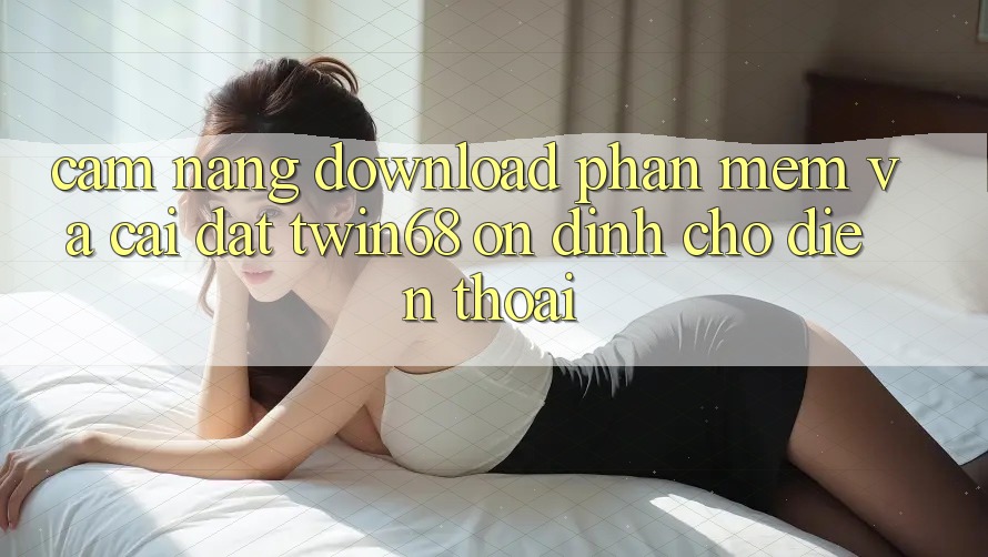 Cẩm nang Download Phần mềm Và Cài Đặt twin68 Ổn định Cho Điện Thoại Cẩm nang Download Phần mềm Và Cài Đặt twin68 Ổn định Cho Điện Thoại