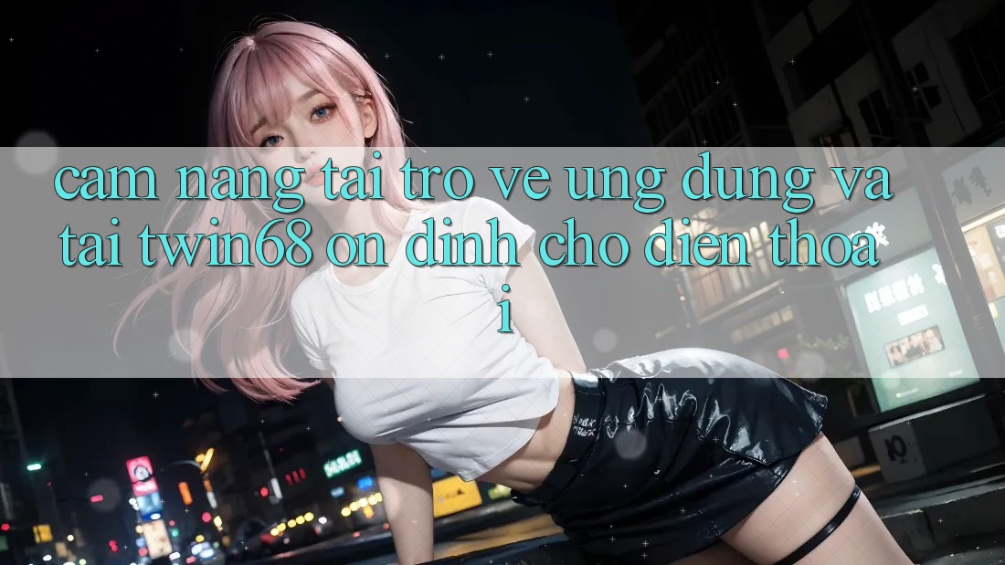 Cẩm nang Tải trở về Ứng dụng Và Tải twin68 Ổn định Cho Điện Thoại Cẩm nang Tải trở về Ứng dụng Và Tải twin68 Ổn định Cho Điện Thoại