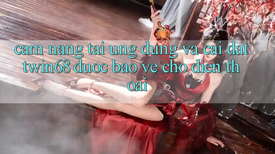 Cẩm nang Tải Ứng dụng Và Cài Đặt twin68 Được bảo vệ Cho Điện Thoại Cẩm nang Tải Ứng dụng Và Cài Đặt twin68 Được bảo vệ Cho Điện Thoại