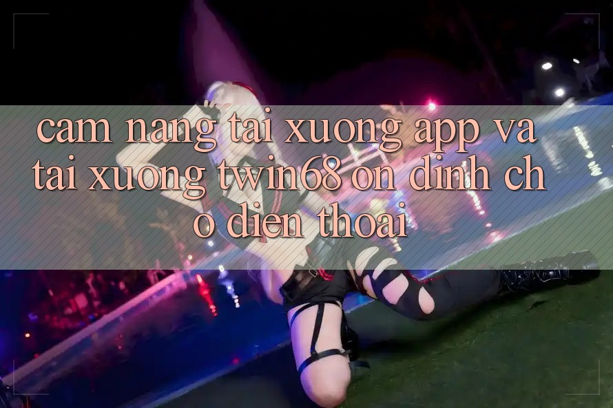 Cẩm nang Tải xuống App Và Tải xuống twin68 Ổn định Cho Điện Thoại Cẩm nang Tải xuống App Và Tải xuống twin68 Ổn định Cho Điện Thoại