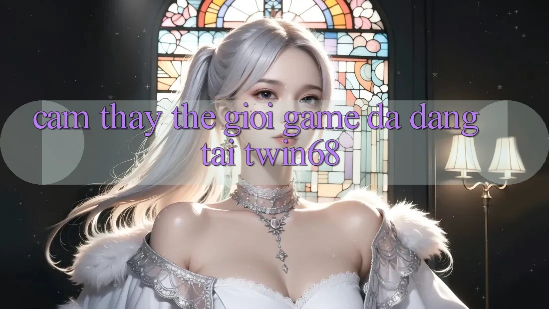 Cảm thấy Thế Giới Game Đa Dạng Tại twin68