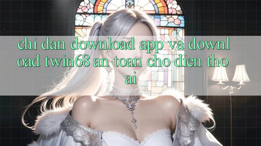 Chỉ dẫn Download App Và Download twin68 An Toàn Cho Điện Thoại