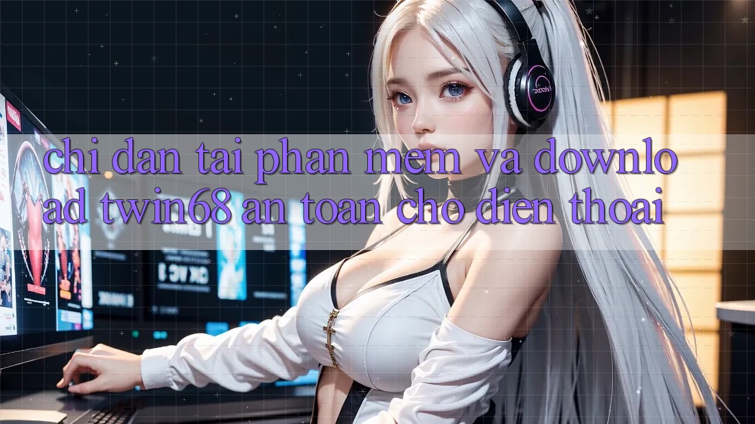 Chỉ dẫn Tải Phần mềm Và Download twin68 An Toàn Cho Điện Thoại Chỉ dẫn Tải Phần mềm Và Download twin68 An Toàn Cho Điện Thoại