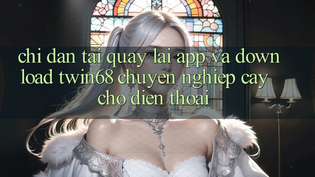 Chỉ dẫn Tải quay lại App Và Download twin68 Chuyên nghiệp cậy Cho Điện Thoại