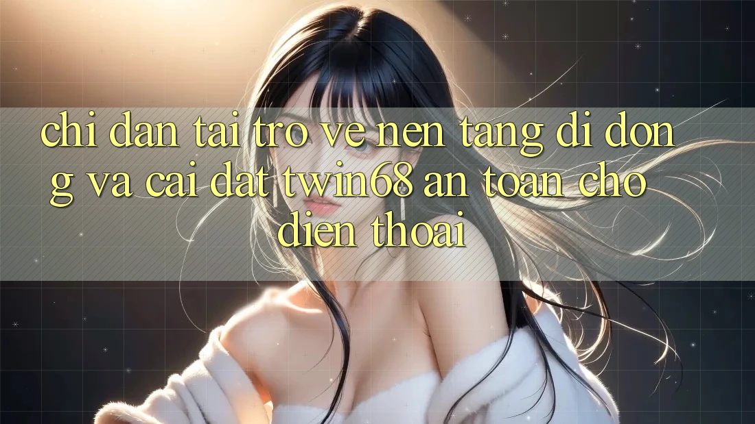 Chỉ dẫn Tải trở về Nền tảng di động Và Cài Đặt twin68 An Toàn Cho Điện Thoại Chỉ dẫn Tải trở về Nền tảng di động Và Cài Đặt twin68 An Toàn Cho Điện Thoại