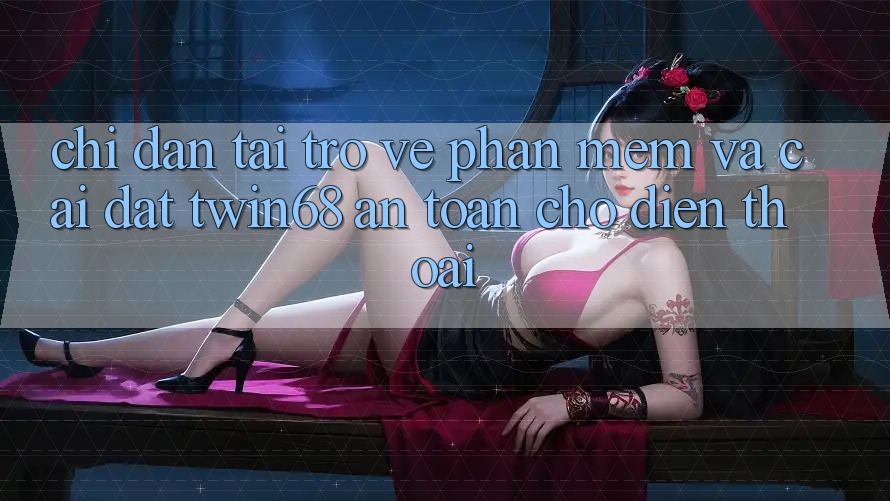 Chỉ dẫn Tải trở về Phần mềm Và Cài Đặt twin68 An Toàn Cho Điện Thoại Chỉ dẫn Tải trở về Phần mềm Và Cài Đặt twin68 An Toàn Cho Điện Thoại