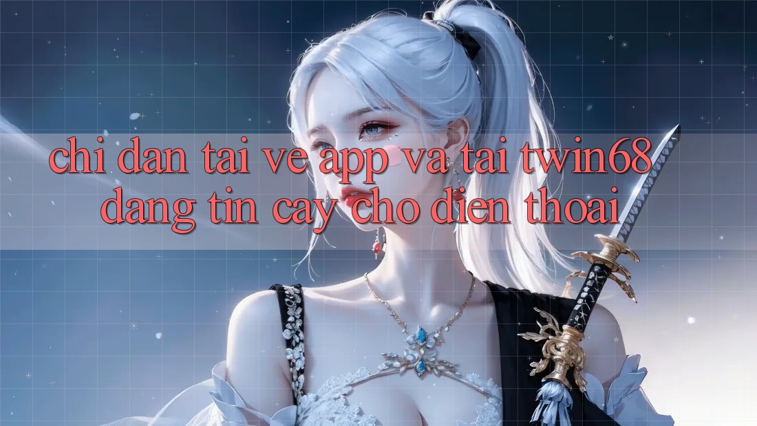Chỉ dẫn Tải về App Và Tải twin68 Đáng tin cậy Cho Điện Thoại Chỉ dẫn Tải về App Và Tải twin68 Đáng tin cậy Cho Điện Thoại