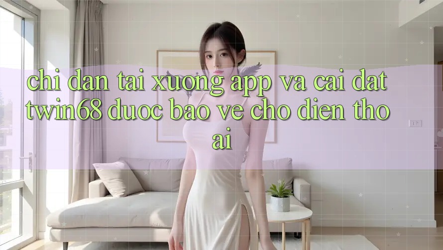 Chỉ dẫn Tải xuống App Và Cài Đặt twin68 Được bảo vệ Cho Điện Thoại Chỉ dẫn Tải xuống App Và Cài Đặt twin68 Được bảo vệ Cho Điện Thoại