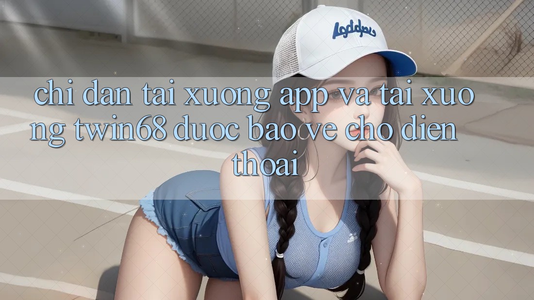 Chỉ dẫn Tải xuống App Và Tải xuống twin68 Được bảo vệ Cho Điện Thoại