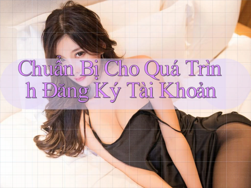 Chuẩn Bị Cho Quá Trình Đăng Ký Tài Khoản Chuẩn Bị Cho Quá Trình Đăng Ký Tài Khoản