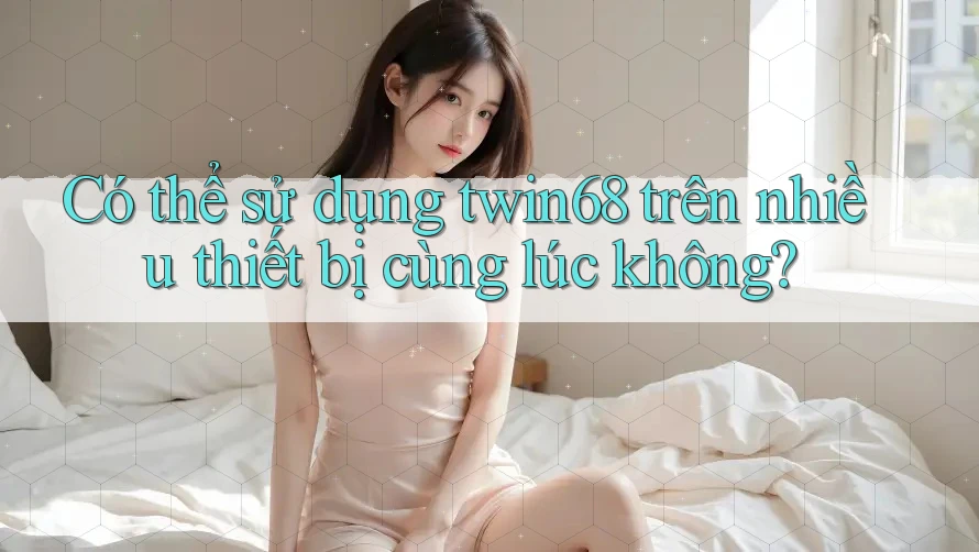 Có thể sử dụng twin68 trên nhiều thiết bị cùng lúc không?